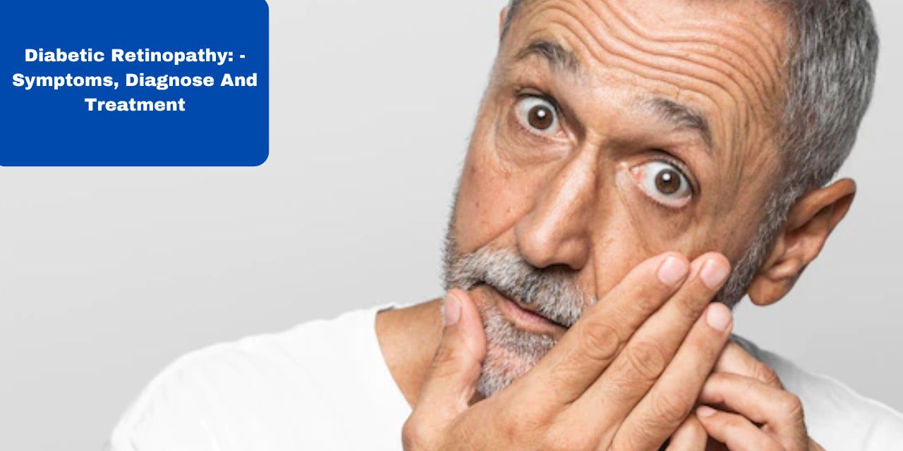 Diabetic Retinopathy: – Symptoms, Diagnose And Treatment Diabetic Retinopathy: - Symptoms, Diagnose And Treatment