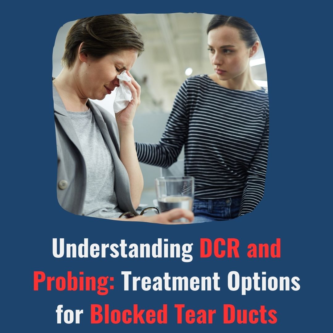 DCR and Probing: Treatment Options for Blocked Tear Ducts DCR and Probing: Treatment Options for Blocked Tear Ducts