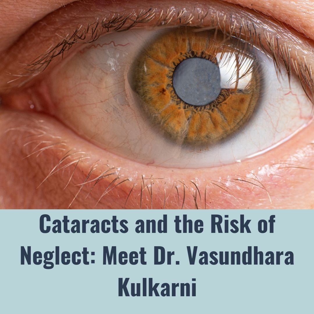 Cataracts & Risk of Neglect: Meet Dr. Vasundhara Kulkarni Cataracts & Risk of Neglect: Meet Dr. Vasundhara Kulkarni