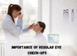 IMPORTANCE OF REGULAR EYE CHECK-UPS