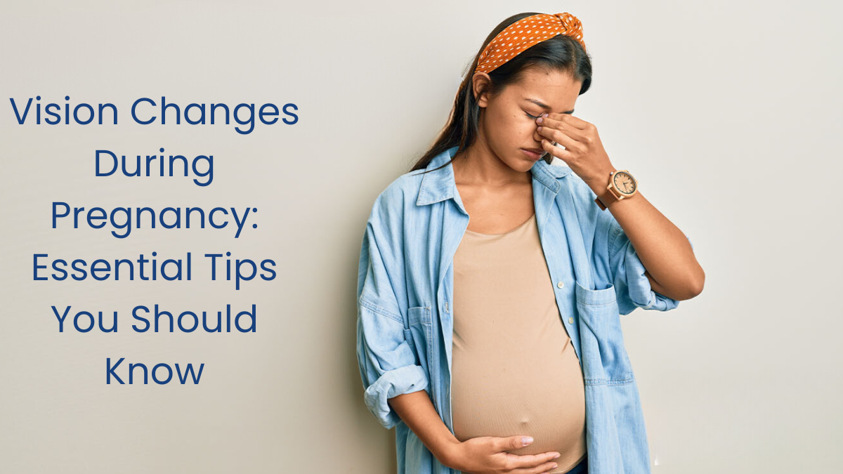 Vision Changes During Pregnancy: Essential Tips You Should Know