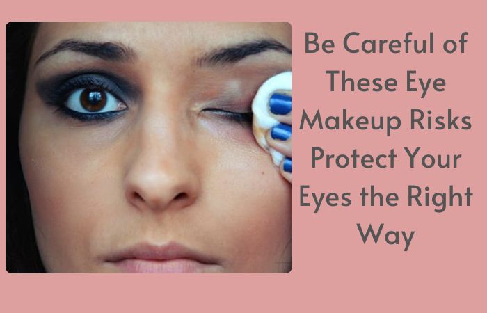 Be Careful of These Eye Makeup Risks: Protect Your Eyes the Right Way