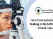 How Computerized Eye Testing Is Redefining Eye Check-Ups